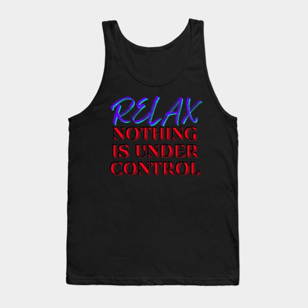 Relax, Nothing is under control Tank Top by That Emotional Crap